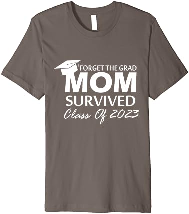 Felejtsd El A Végzős Anya Túlélte Osztály 2023 Szarkasztikus Grad Premium T-Shirt